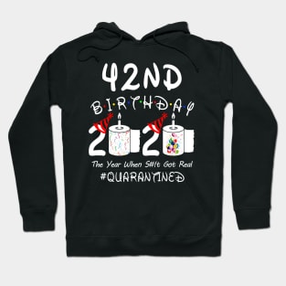 42nd Birthday 2020 The Year When Shit Got Real Quarantined Hoodie